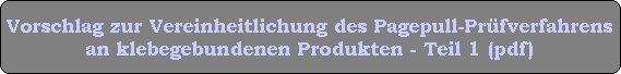 Vorschlag zur Vereinheitlichung des Pagepull-Prfverfahrens
an klebegebundenen Produkten - Teil 1 (pdf)