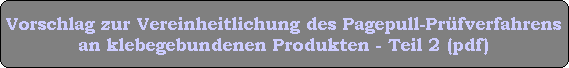 Vorschlag zur Vereinheitlichung des Pagepull-Prfverfahrens
an klebegebundenen Produkten - Teil 2 (pdf)